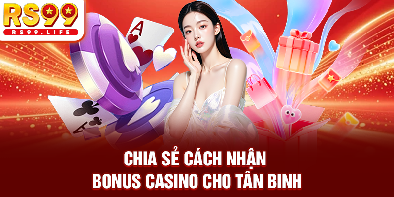 Chia sẻ cách nhận bonus casino cho tân binh