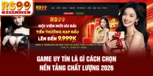 Game Uy Tín Là Gì? Cách Chọn Nền Tảng Chất Lượng 2026