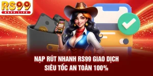 Nạp Rút Nhanh RS99 - Giao Dịch Siêu Tốc, An Toàn 100%