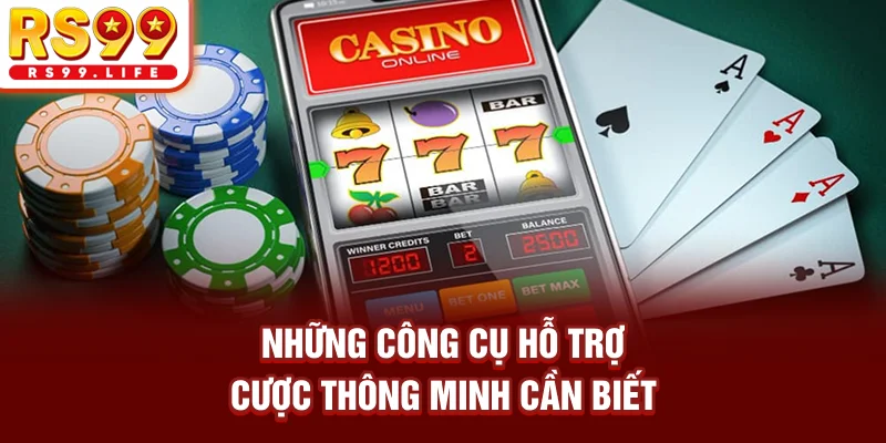 Những công cụ hỗ trợ cược thông minh cần biết
