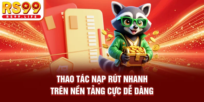 Thao tác nạp rút nhanh trên nền tảng cực dễ dàng