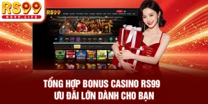 Tổng Hợp Bonus Casino RS99 - Ưu Đãi Lớn Dành Cho Bạn