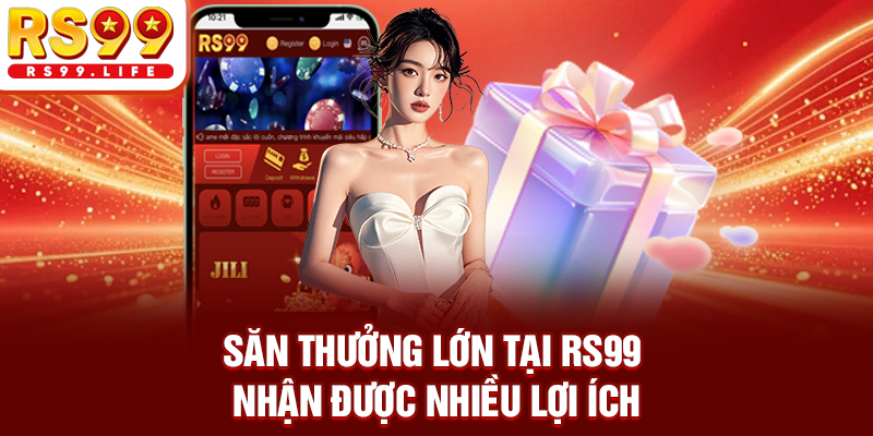 Săn thưởng lớn tại RS99 nhận được nhiều lợi ích