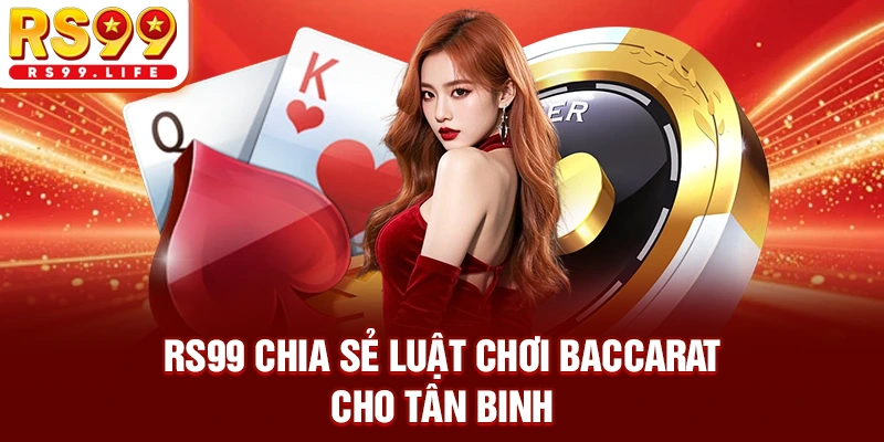 RS99 chia sẻ luật chơi Baccarat cho tân binh